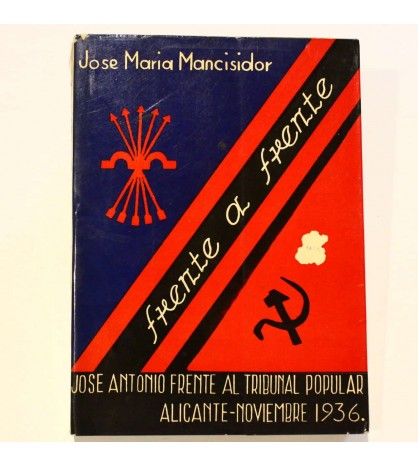 FRENTE A FRENTE. JOSÉ ANTONIO FRENTE AL TRIBUNAL POPULAR ALICANTE-NOVIEMBRE 1936 libro