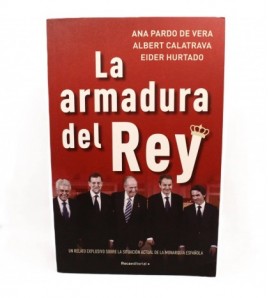 La armadura del Rey: Un relato explosivo sobre la situación actual de la monarquía española libro