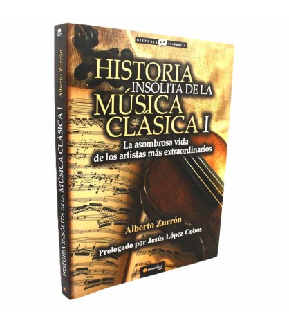 Historia insólita de la música clásica 1 La asombrosa vida de los artistas más extraordinarios libro