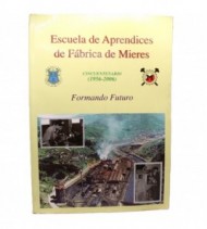 Escuela de Aprendices de Fábrica de Mieres, formando futuro, cincuentenario (1956-2006) libro